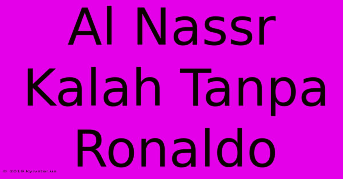 Al Nassr Kalah Tanpa Ronaldo