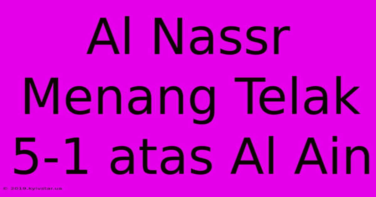 Al Nassr Menang Telak 5-1 Atas Al Ain