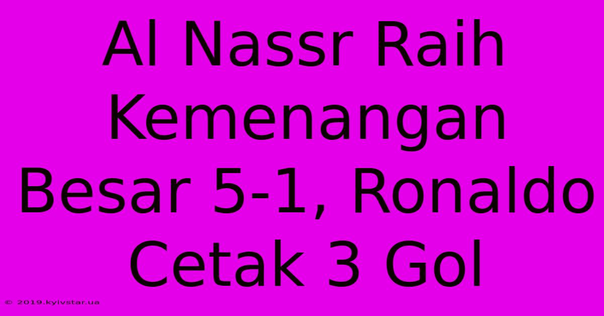 Al Nassr Raih Kemenangan Besar 5-1, Ronaldo Cetak 3 Gol 