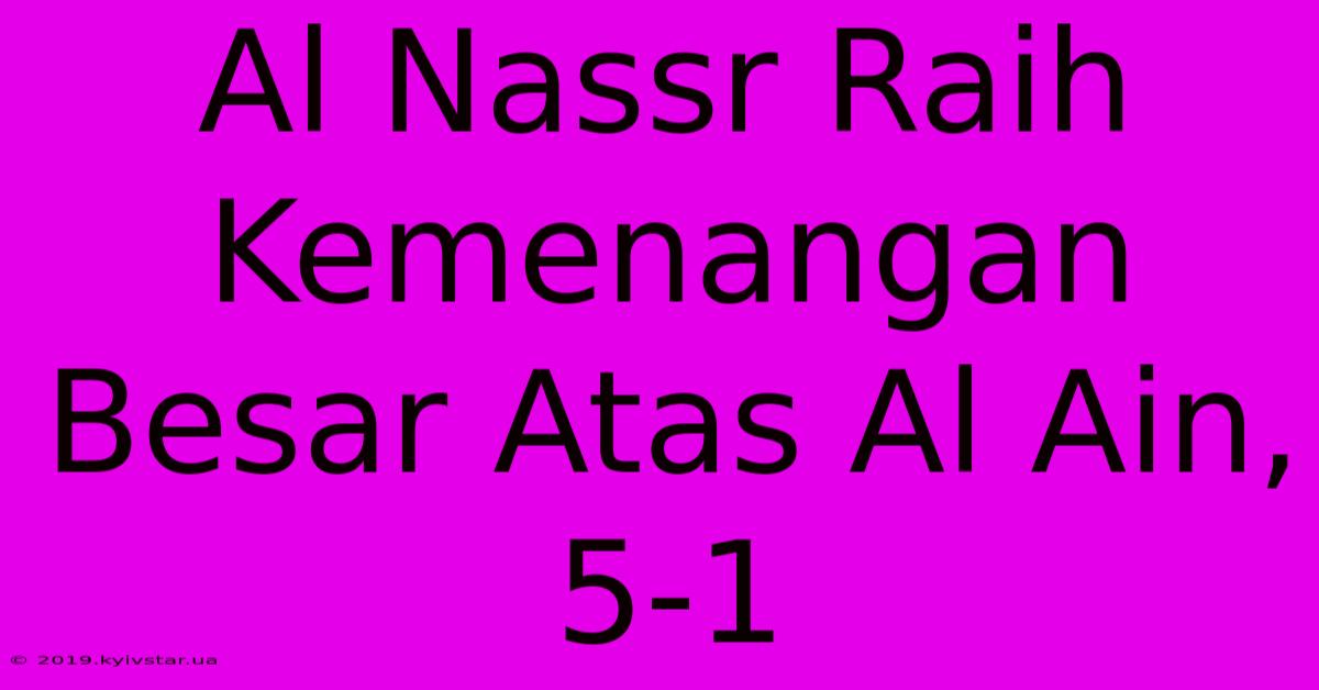 Al Nassr Raih Kemenangan Besar Atas Al Ain, 5-1