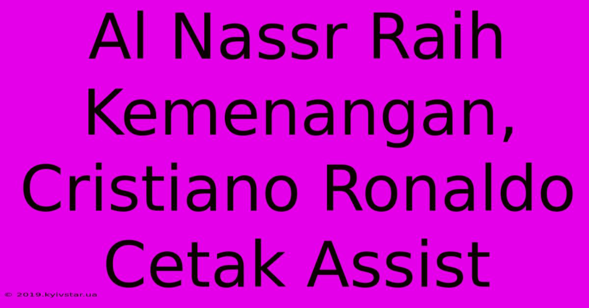 Al Nassr Raih Kemenangan, Cristiano Ronaldo Cetak Assist 