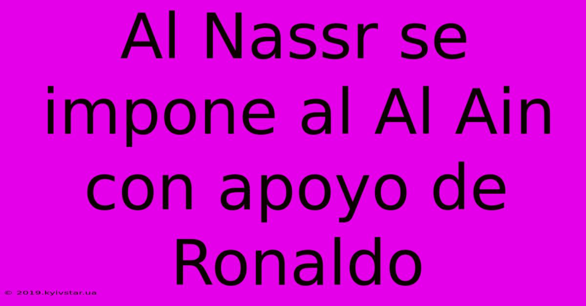 Al Nassr Se Impone Al Al Ain Con Apoyo De Ronaldo 