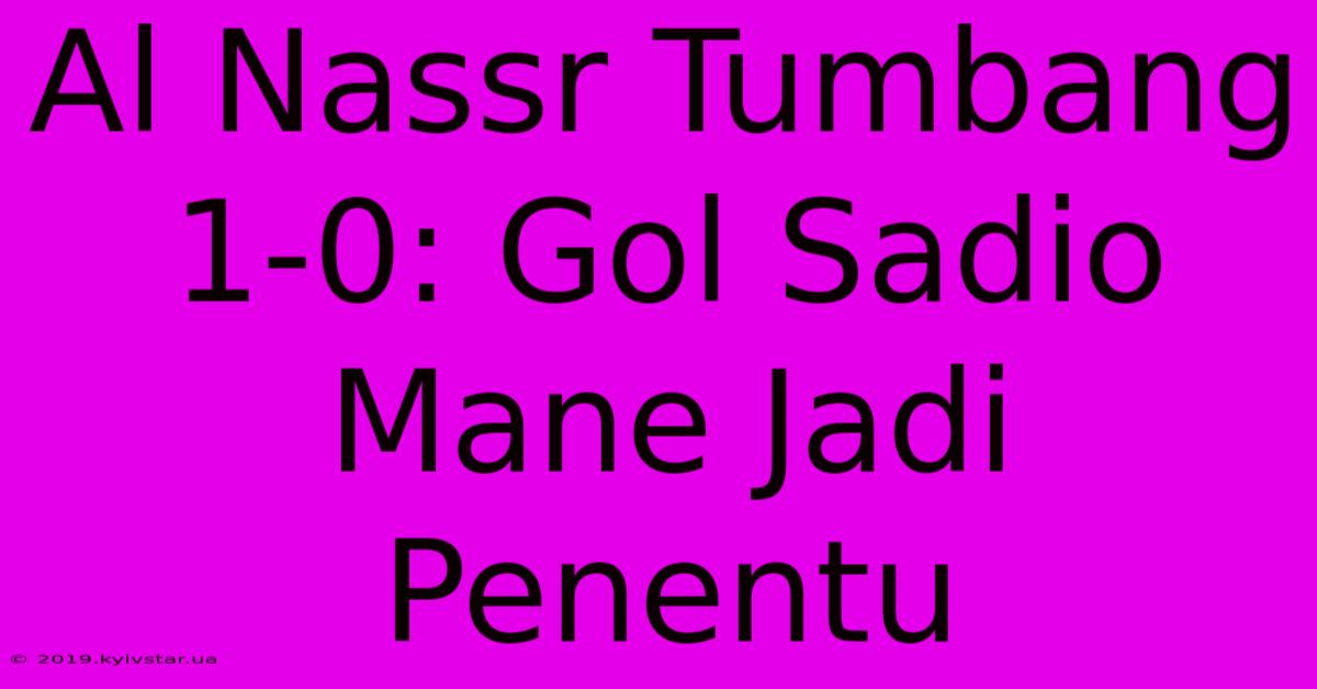 Al Nassr Tumbang 1-0: Gol Sadio Mane Jadi Penentu