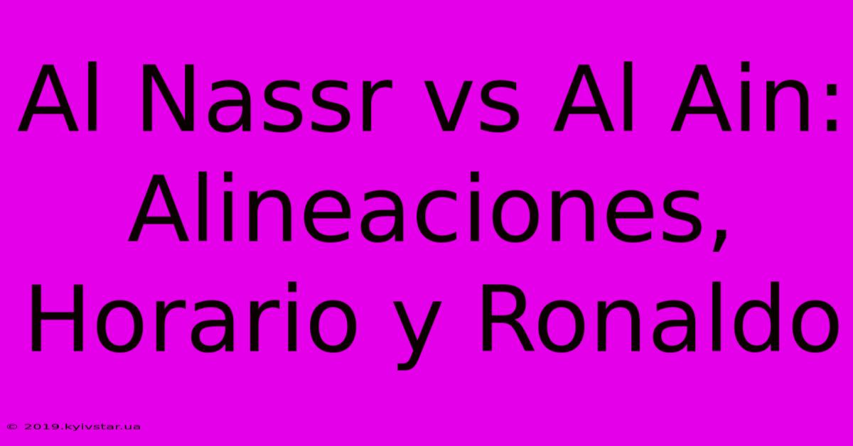 Al Nassr Vs Al Ain: Alineaciones, Horario Y Ronaldo