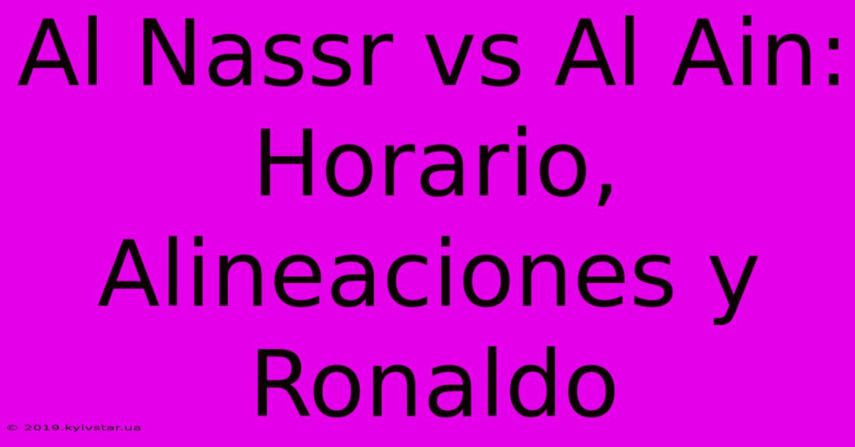 Al Nassr Vs Al Ain: Horario, Alineaciones Y Ronaldo