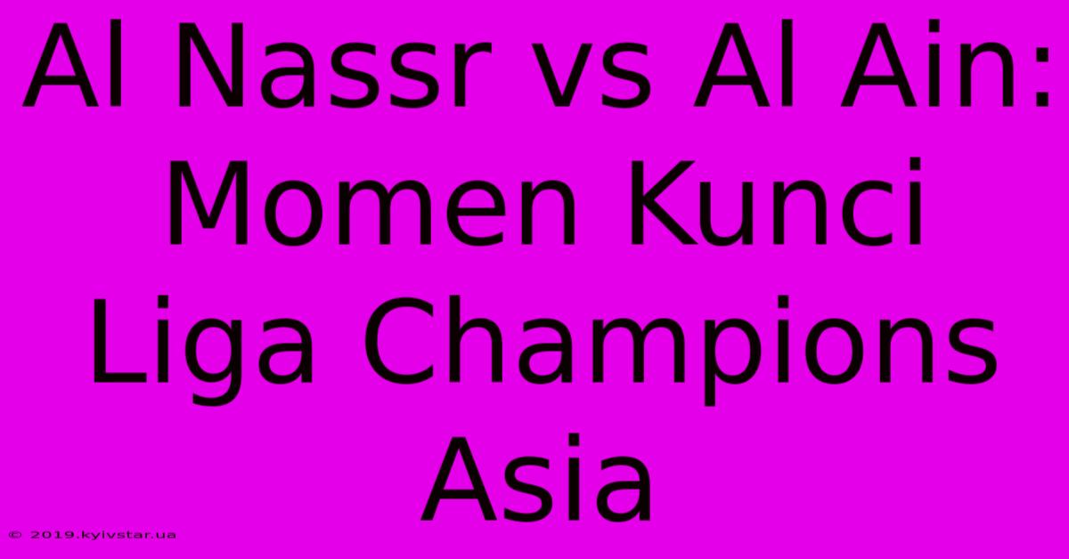 Al Nassr Vs Al Ain: Momen Kunci Liga Champions Asia