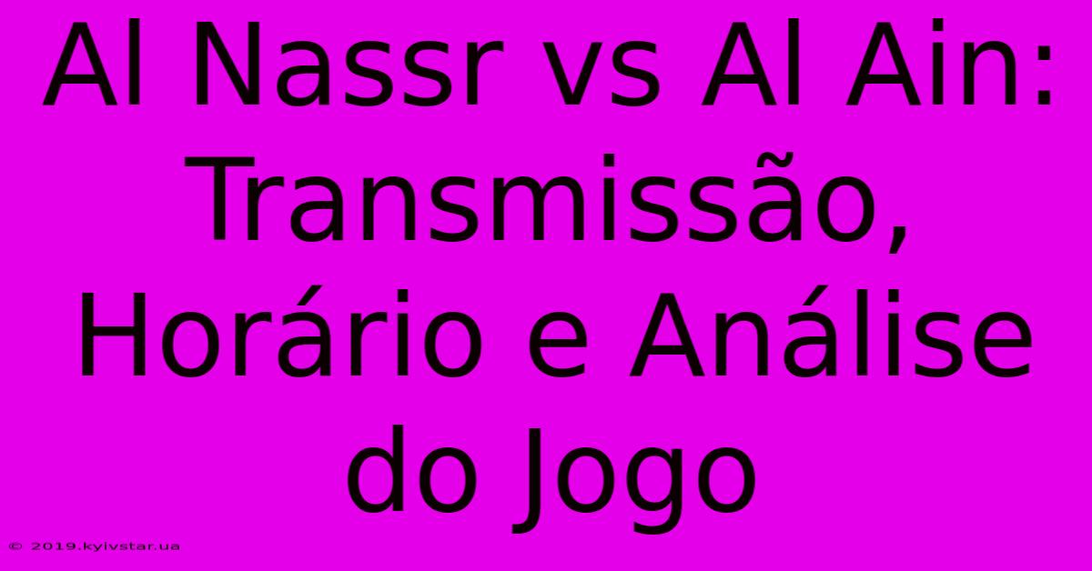 Al Nassr Vs Al Ain: Transmissão, Horário E Análise Do Jogo 