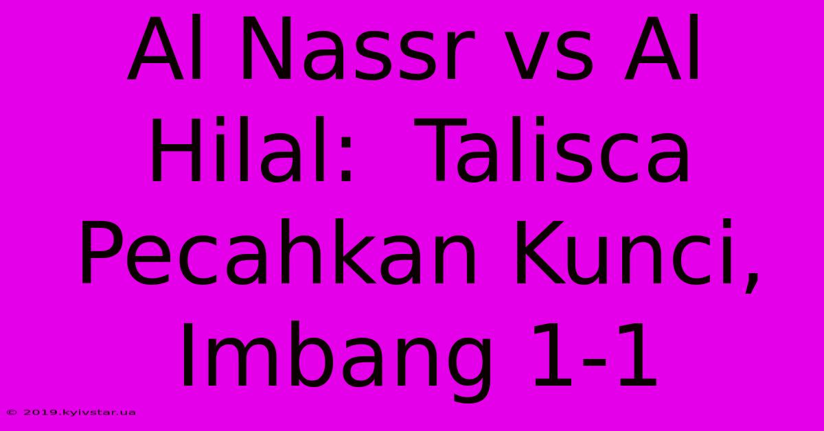 Al Nassr Vs Al Hilal:  Talisca Pecahkan Kunci, Imbang 1-1 