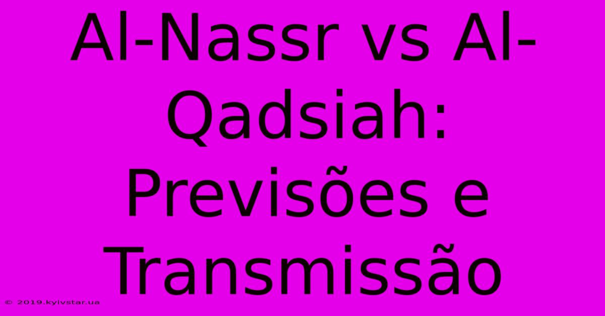 Al-Nassr Vs Al-Qadsiah: Previsões E Transmissão