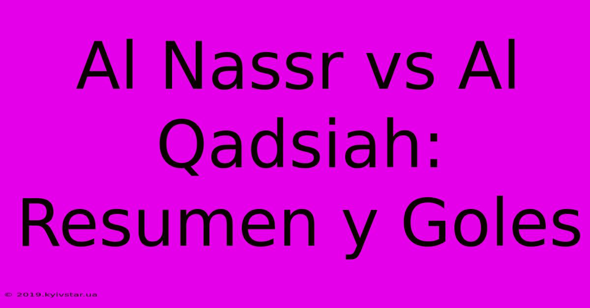 Al Nassr Vs Al Qadsiah: Resumen Y Goles