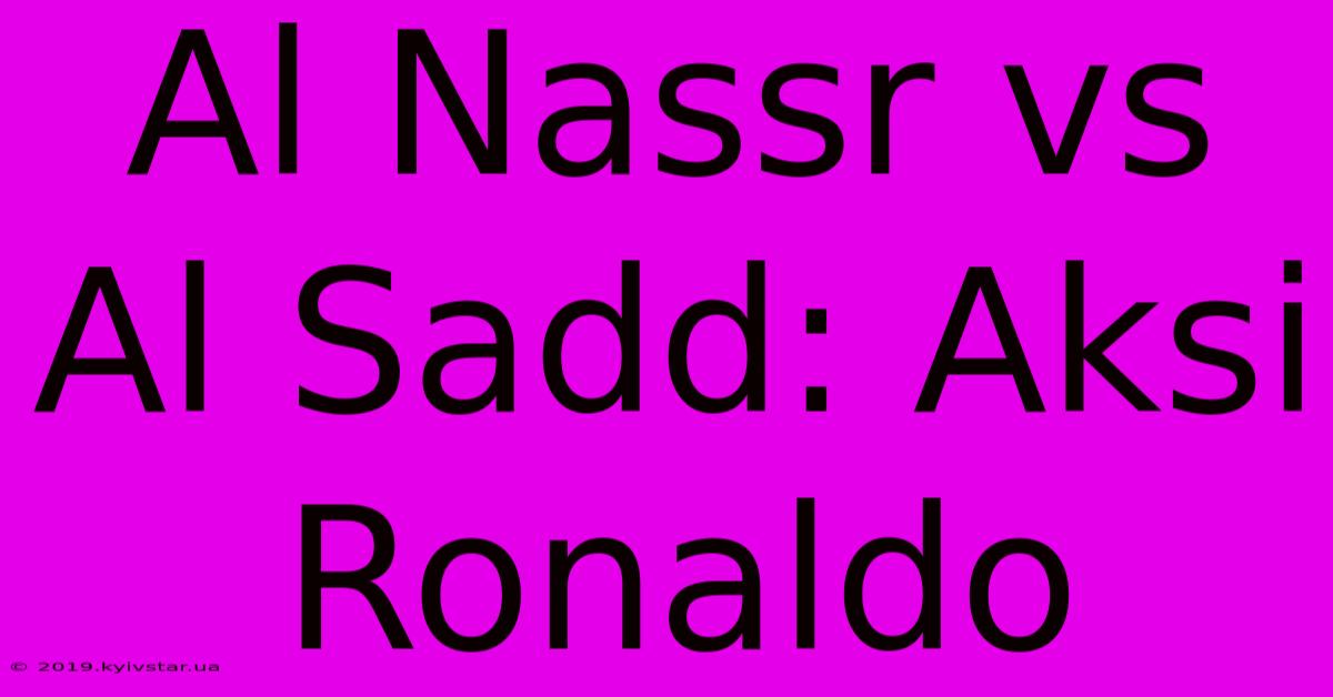 Al Nassr Vs Al Sadd: Aksi Ronaldo