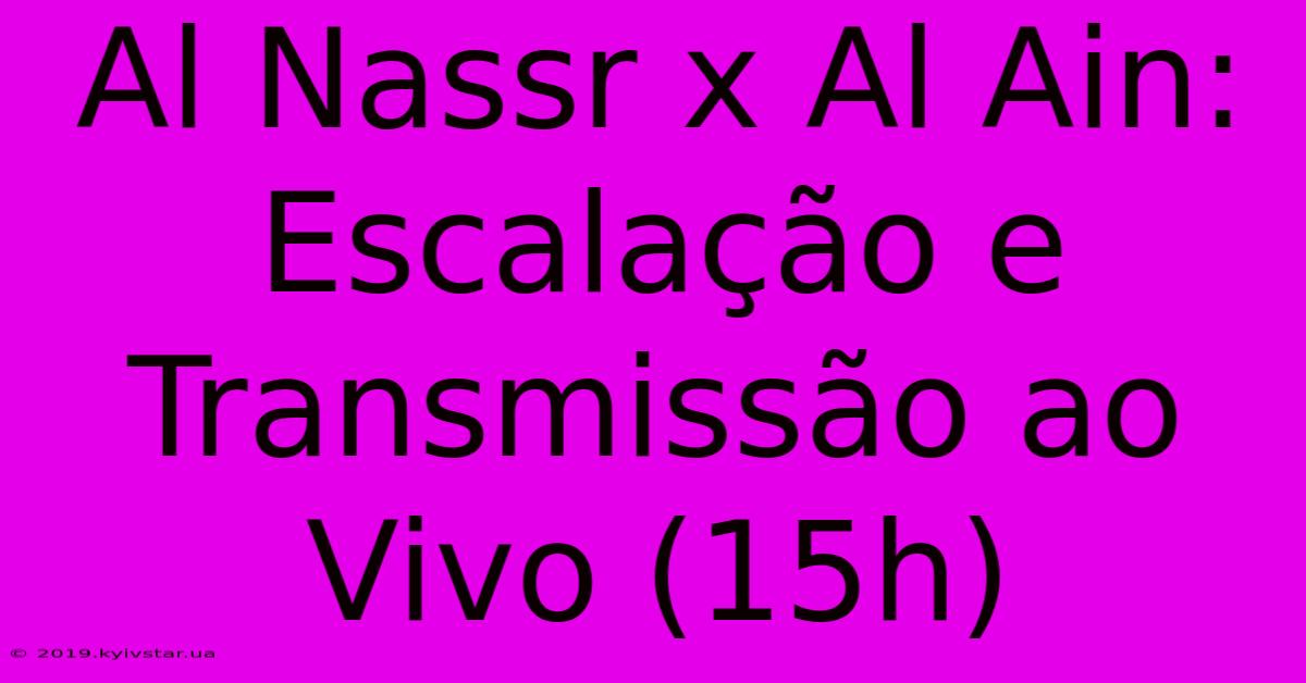 Al Nassr X Al Ain: Escalação E Transmissão Ao Vivo (15h)