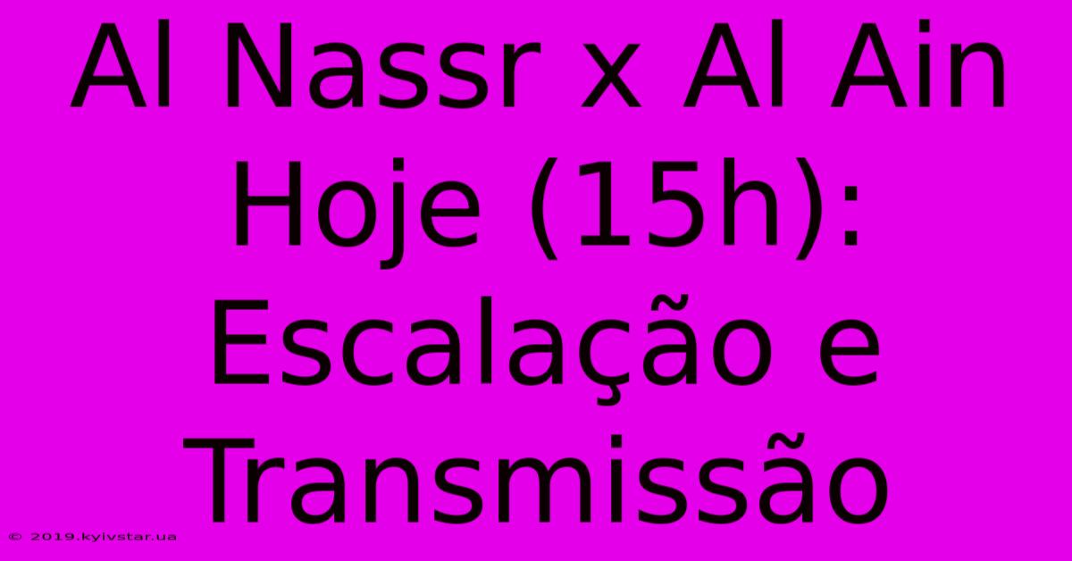 Al Nassr X Al Ain Hoje (15h): Escalação E Transmissão