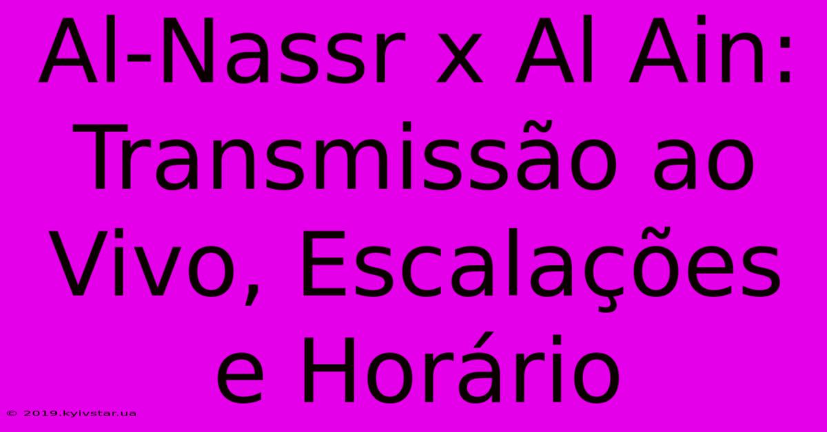 Al-Nassr X Al Ain: Transmissão Ao Vivo, Escalações E Horário