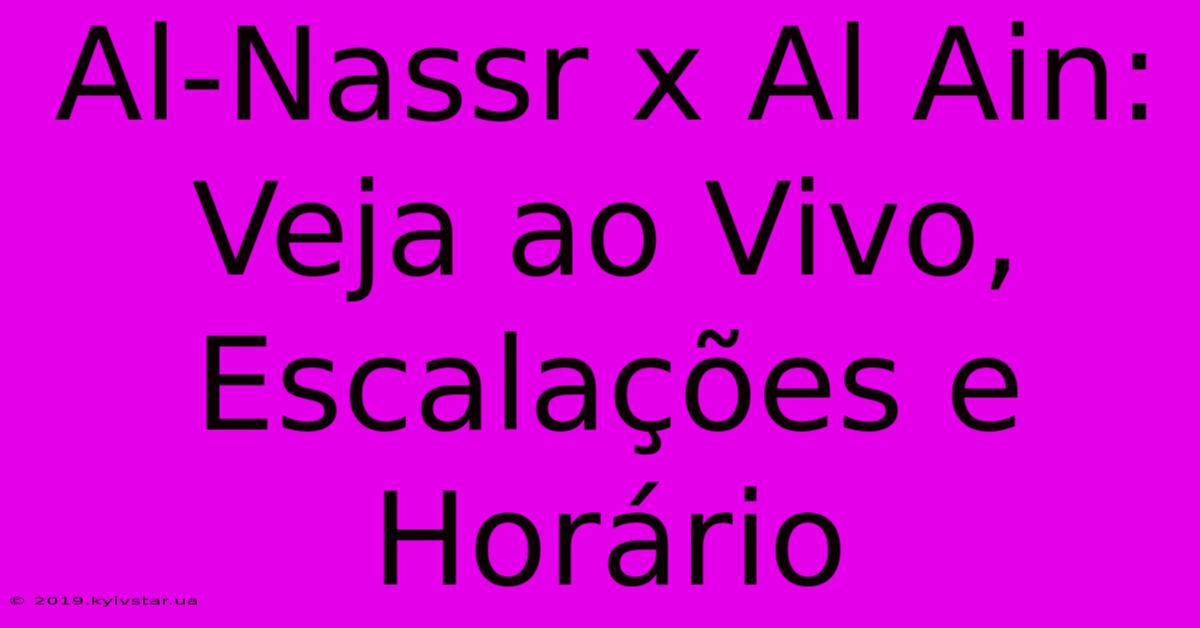 Al-Nassr X Al Ain: Veja Ao Vivo, Escalações E Horário