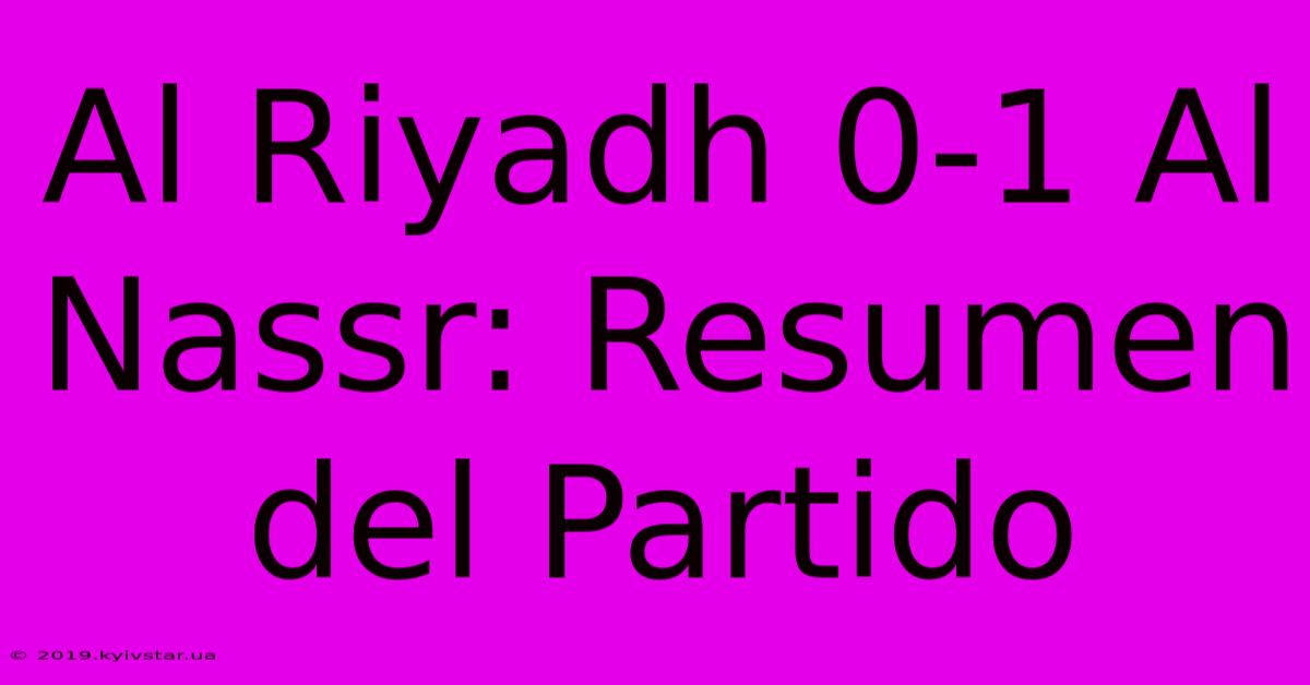 Al Riyadh 0-1 Al Nassr: Resumen Del Partido 