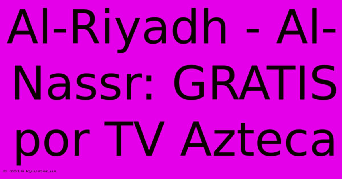 Al-Riyadh - Al-Nassr: GRATIS Por TV Azteca