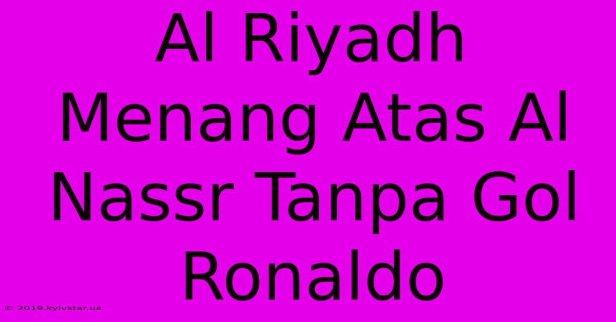 Al Riyadh Menang Atas Al Nassr Tanpa Gol Ronaldo