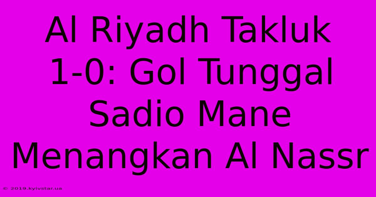 Al Riyadh Takluk 1-0: Gol Tunggal Sadio Mane Menangkan Al Nassr 