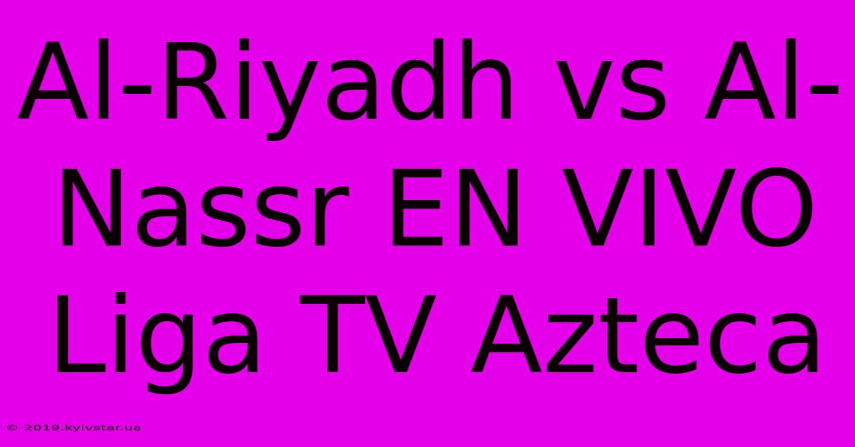 Al-Riyadh Vs Al-Nassr EN VIVO Liga TV Azteca