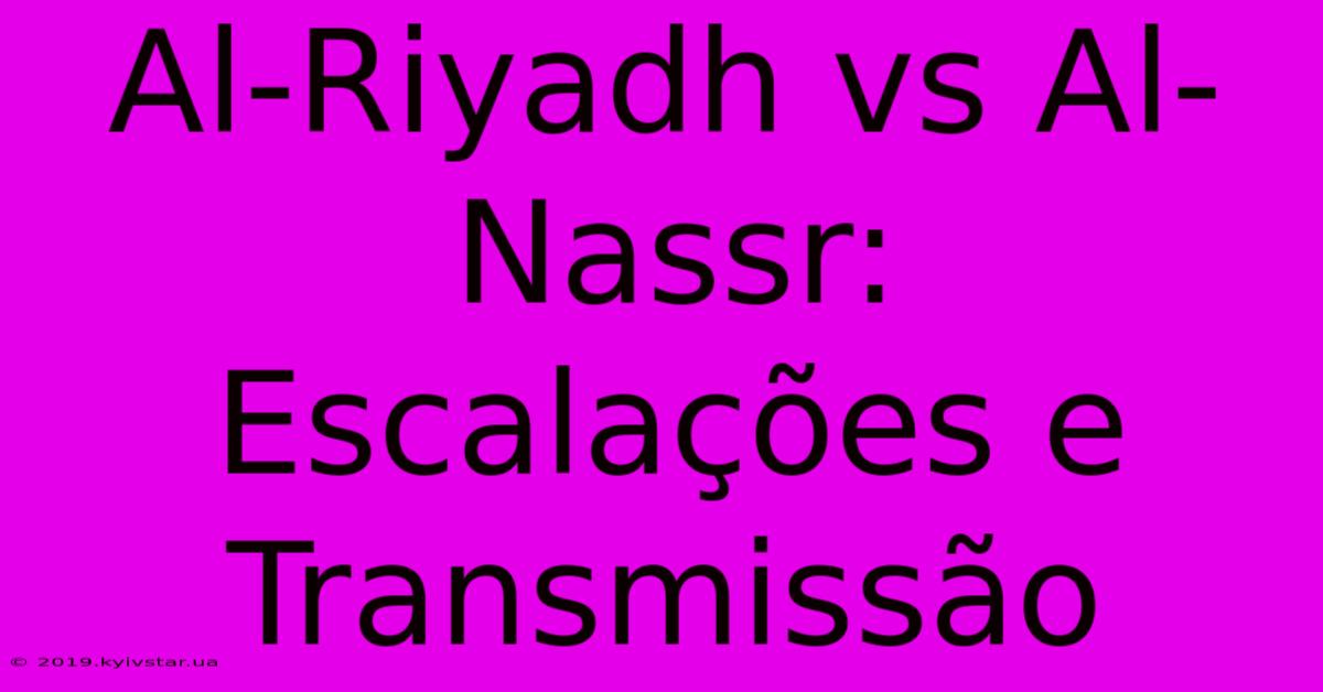 Al-Riyadh Vs Al-Nassr: Escalações E Transmissão