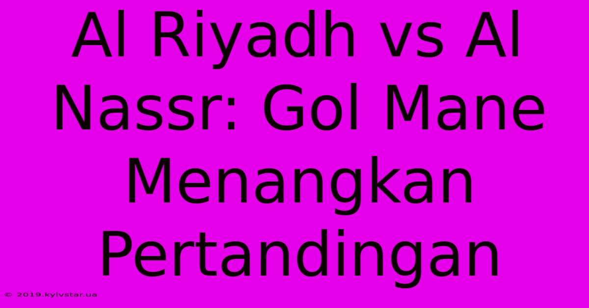 Al Riyadh Vs Al Nassr: Gol Mane Menangkan Pertandingan