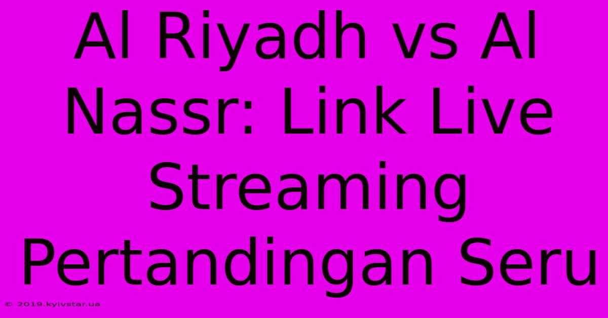 Al Riyadh Vs Al Nassr: Link Live Streaming Pertandingan Seru