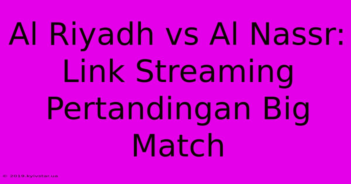 Al Riyadh Vs Al Nassr: Link Streaming Pertandingan Big Match 