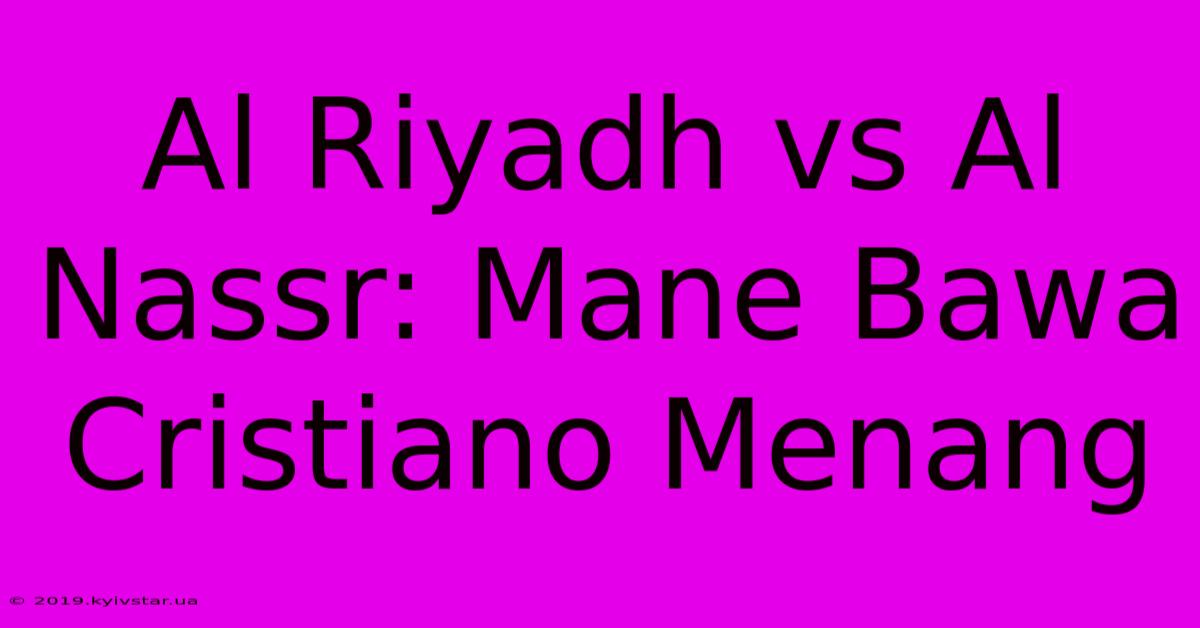 Al Riyadh Vs Al Nassr: Mane Bawa Cristiano Menang