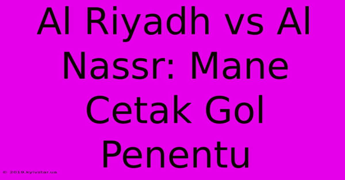 Al Riyadh Vs Al Nassr: Mane Cetak Gol Penentu