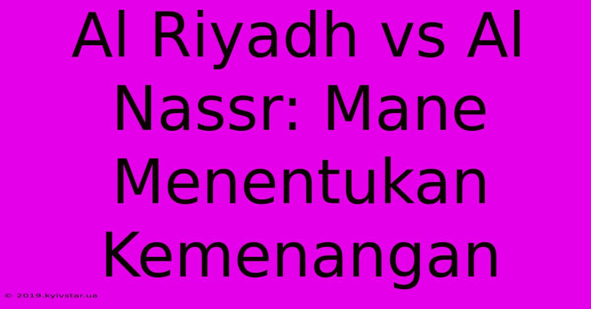 Al Riyadh Vs Al Nassr: Mane Menentukan Kemenangan