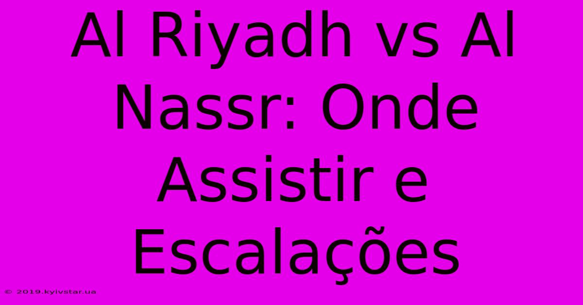 Al Riyadh Vs Al Nassr: Onde Assistir E Escalações