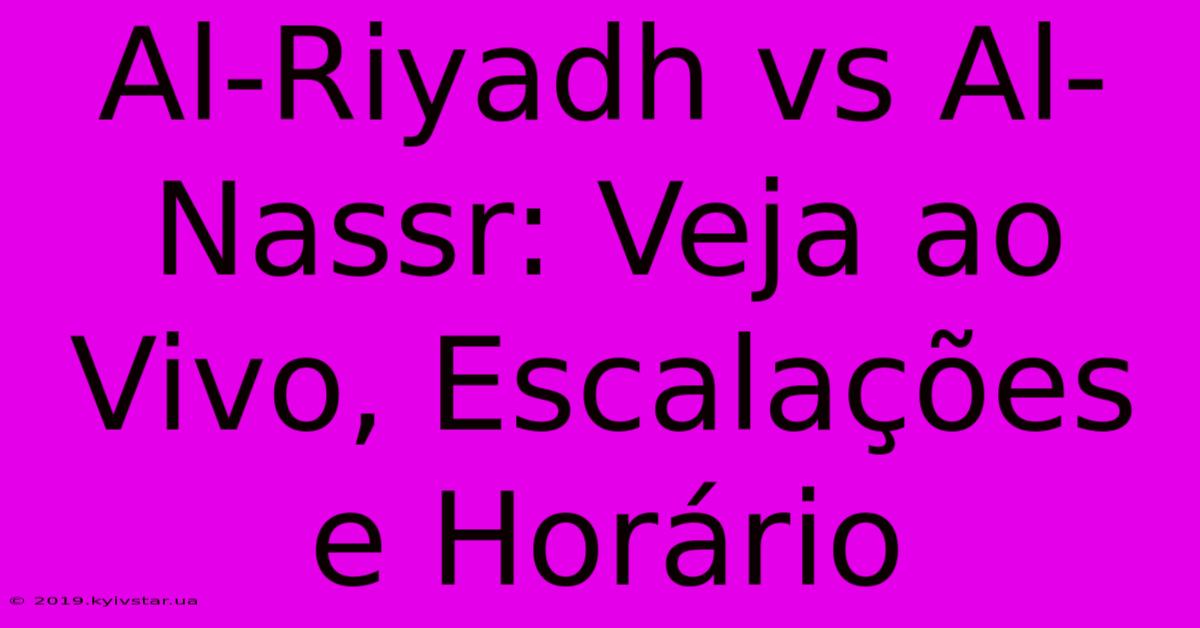 Al-Riyadh Vs Al-Nassr: Veja Ao Vivo, Escalações E Horário