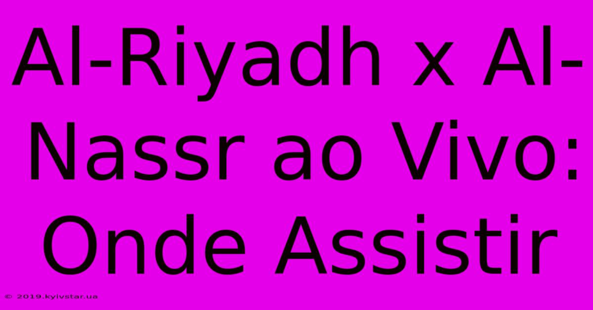 Al-Riyadh X Al-Nassr Ao Vivo: Onde Assistir