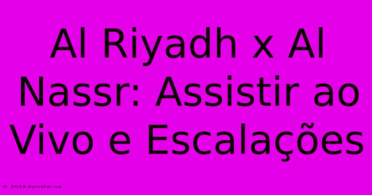 Al Riyadh X Al Nassr: Assistir Ao Vivo E Escalações