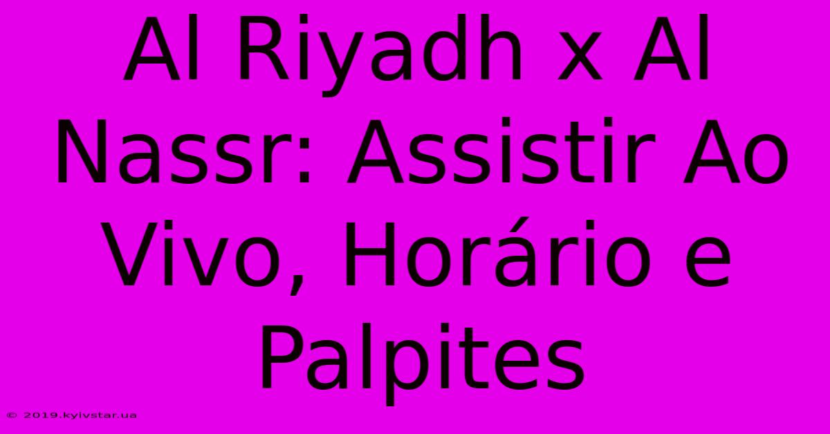 Al Riyadh X Al Nassr: Assistir Ao Vivo, Horário E Palpites