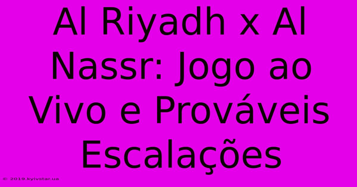 Al Riyadh X Al Nassr: Jogo Ao Vivo E Prováveis Escalações