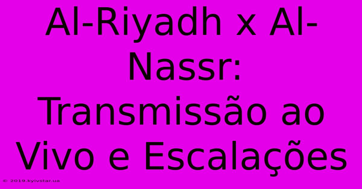 Al-Riyadh X Al-Nassr: Transmissão Ao Vivo E Escalações