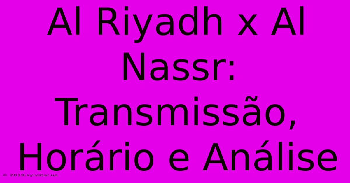 Al Riyadh X Al Nassr: Transmissão, Horário E Análise