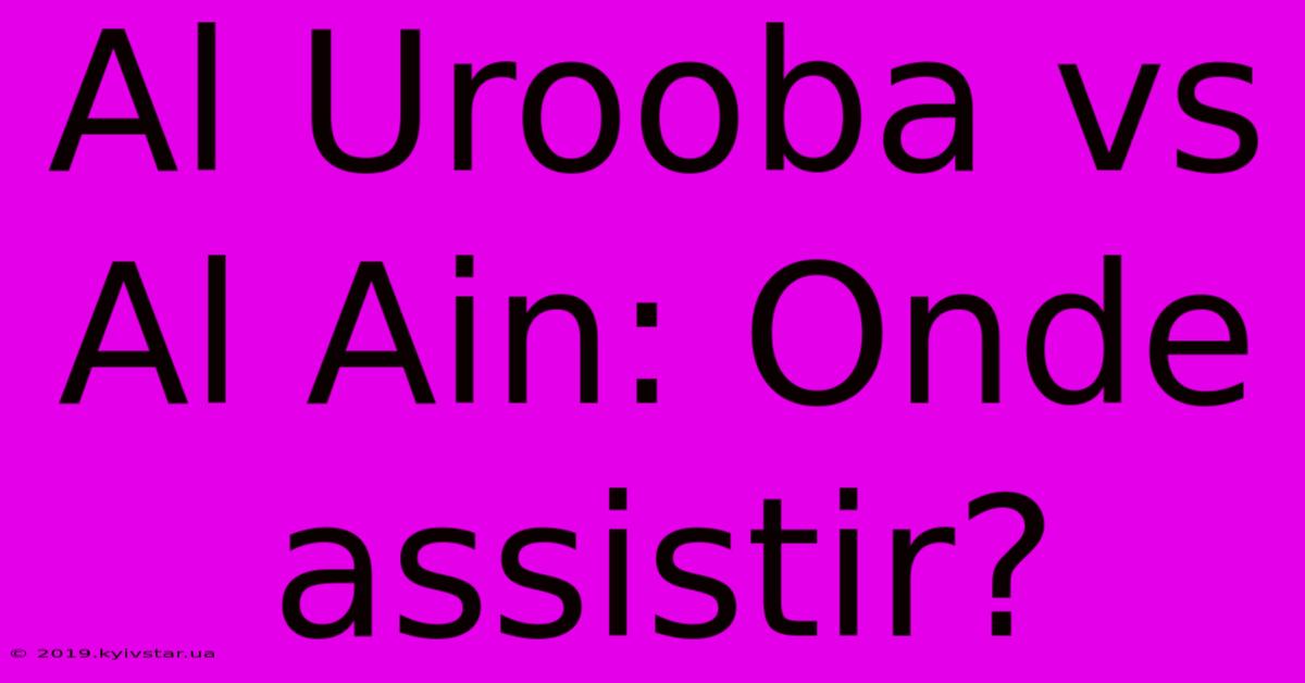 Al Urooba Vs Al Ain: Onde Assistir?