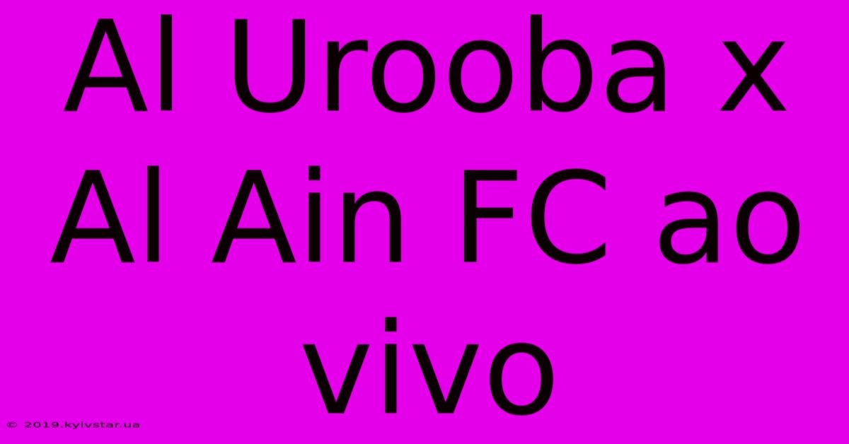 Al Urooba X Al Ain FC Ao Vivo