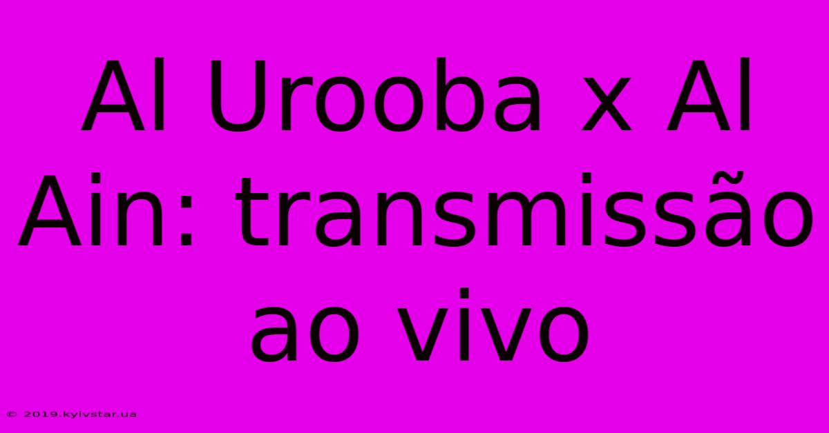 Al Urooba X Al Ain: Transmissão Ao Vivo