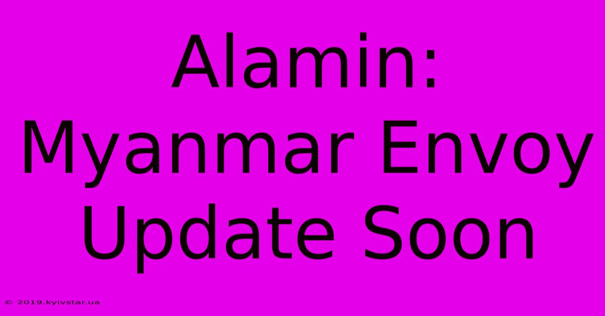 Alamin: Myanmar Envoy Update Soon