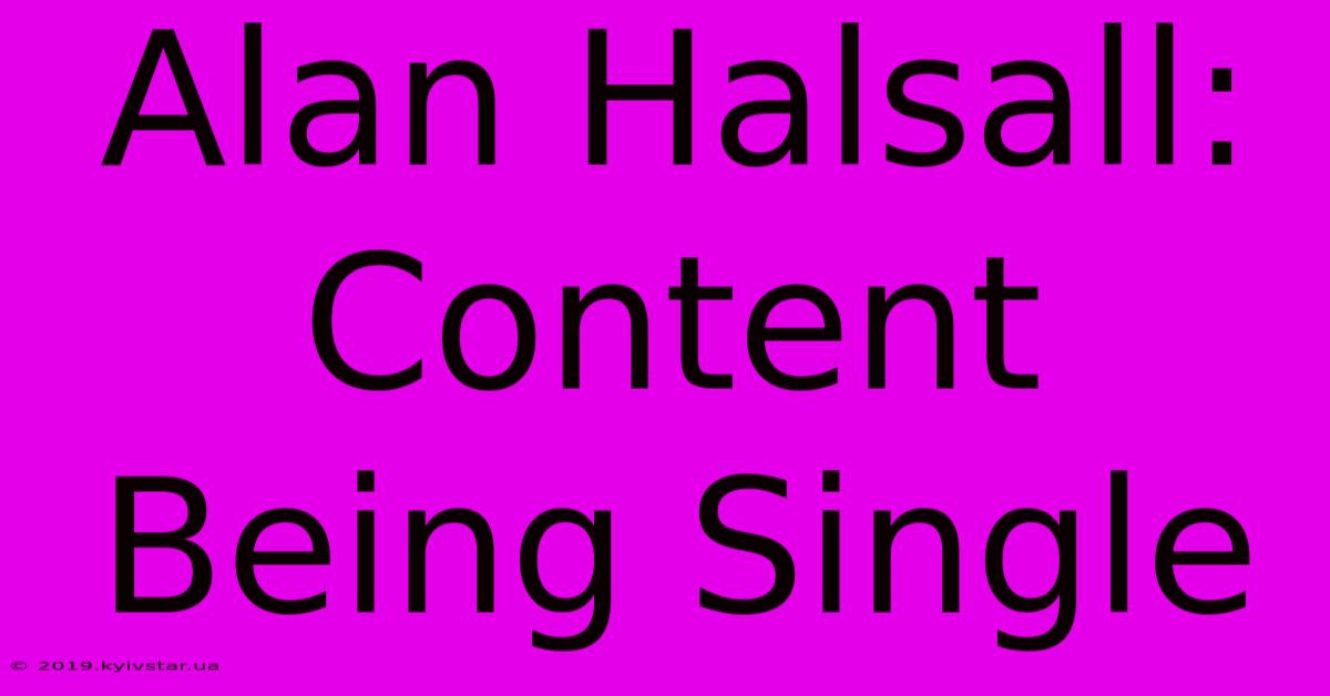 Alan Halsall: Content Being Single