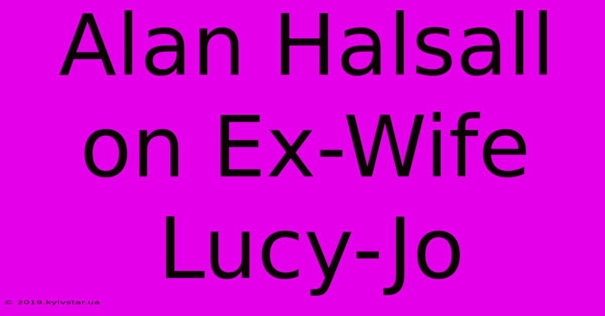 Alan Halsall On Ex-Wife Lucy-Jo