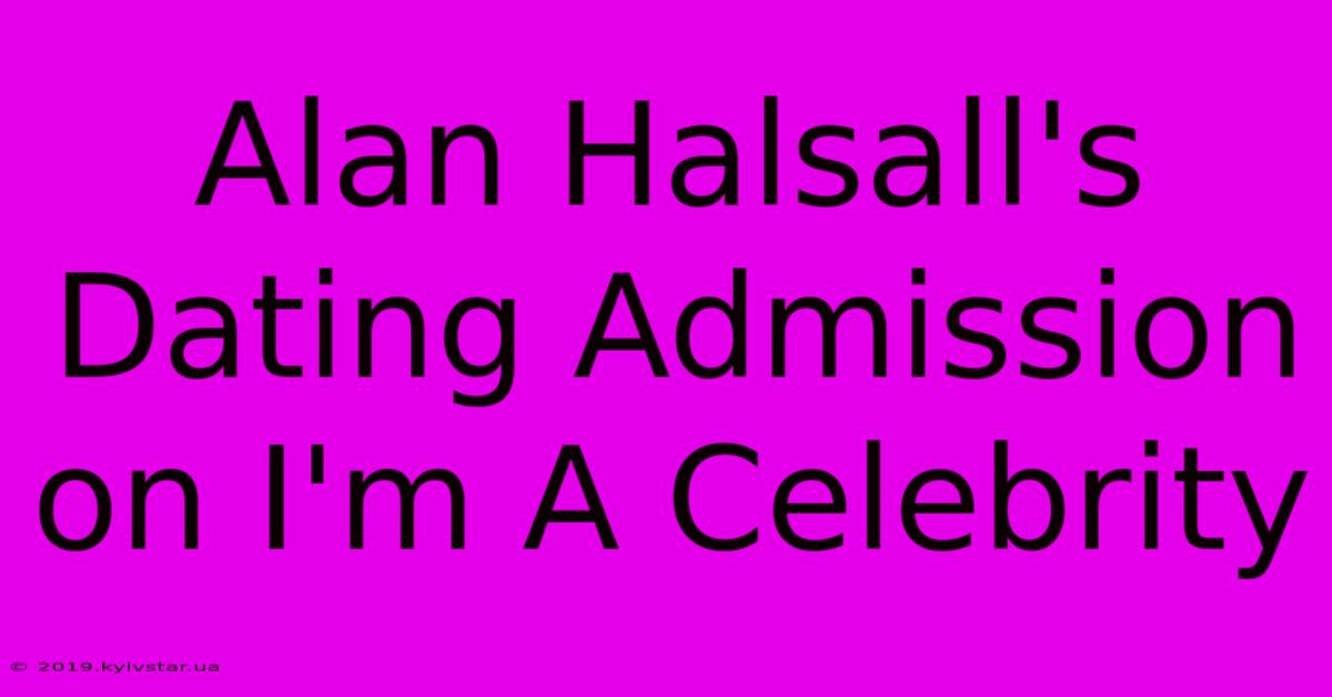 Alan Halsall's Dating Admission On I'm A Celebrity