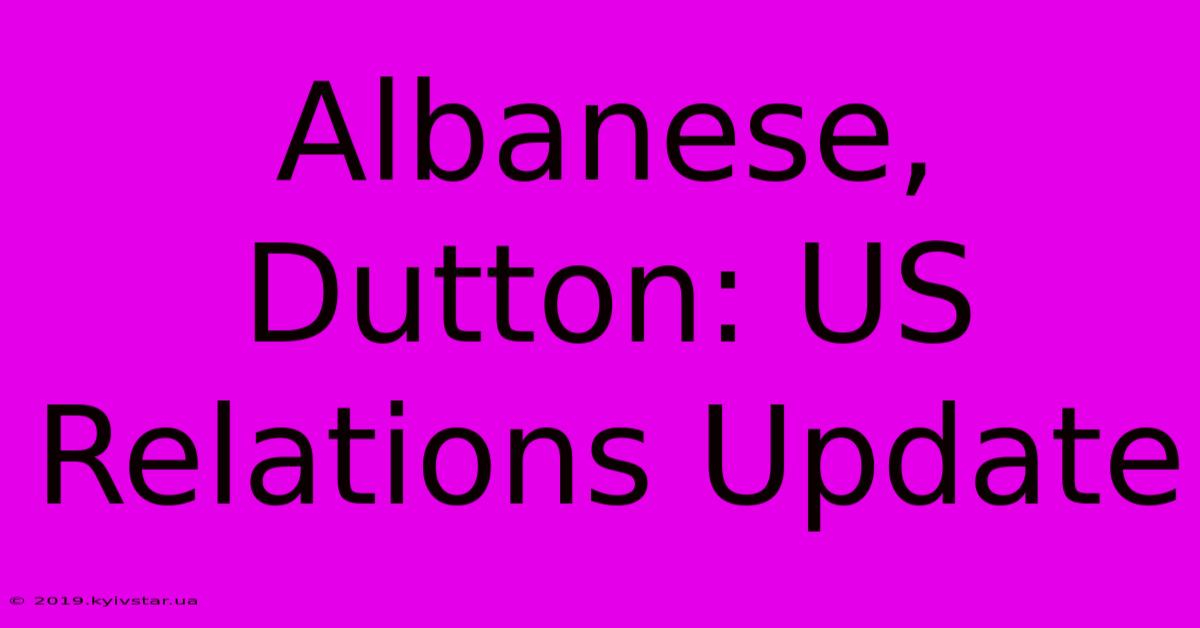 Albanese, Dutton: US Relations Update 