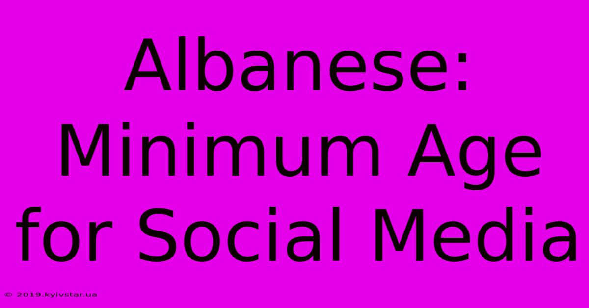 Albanese: Minimum Age For Social Media