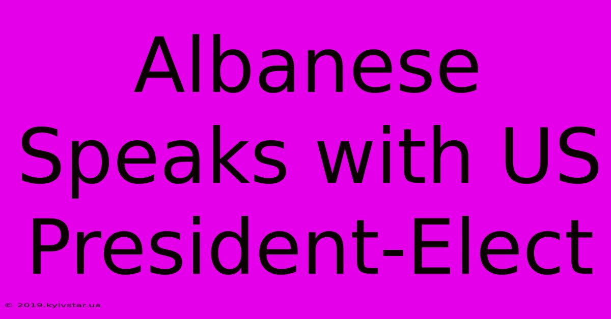 Albanese Speaks With US President-Elect