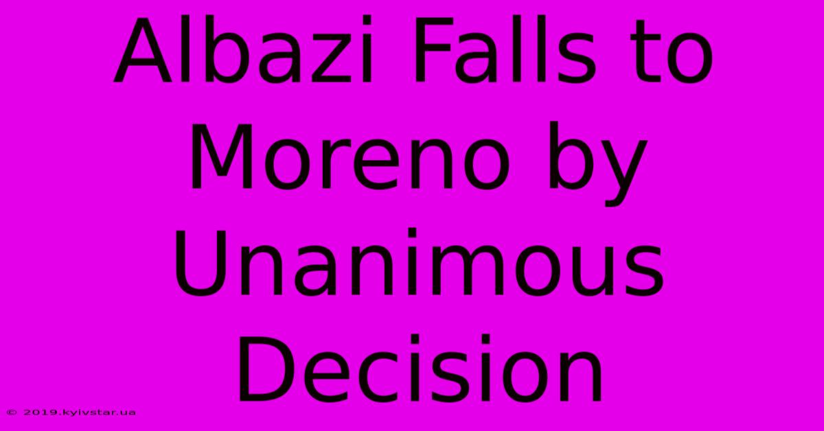 Albazi Falls To Moreno By Unanimous Decision 